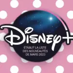 Disney+ établit la liste des nouveautés de mars 2023