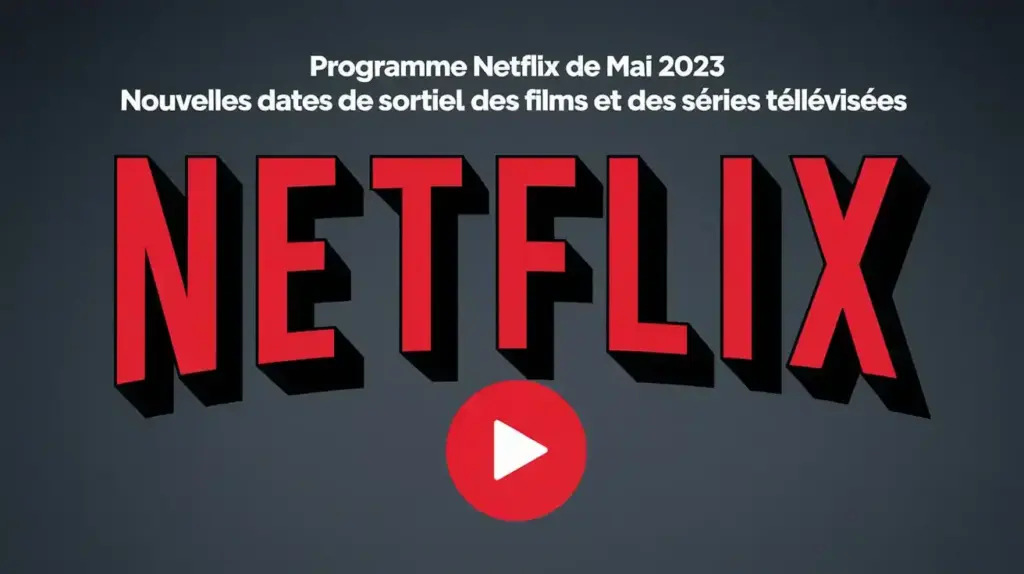 Programme Netflix de mai 2023 : Nouvelles dates de sortie des films et des séries télévisées
