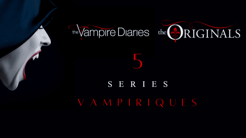 5 Séries Vampiriques à Dévorer si tu as Kiffé The Originals et Vampire Diaries !