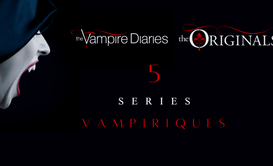 5 Séries Vampiriques à Dévorer si tu as Kiffé The Originals et Vampire Diaries !